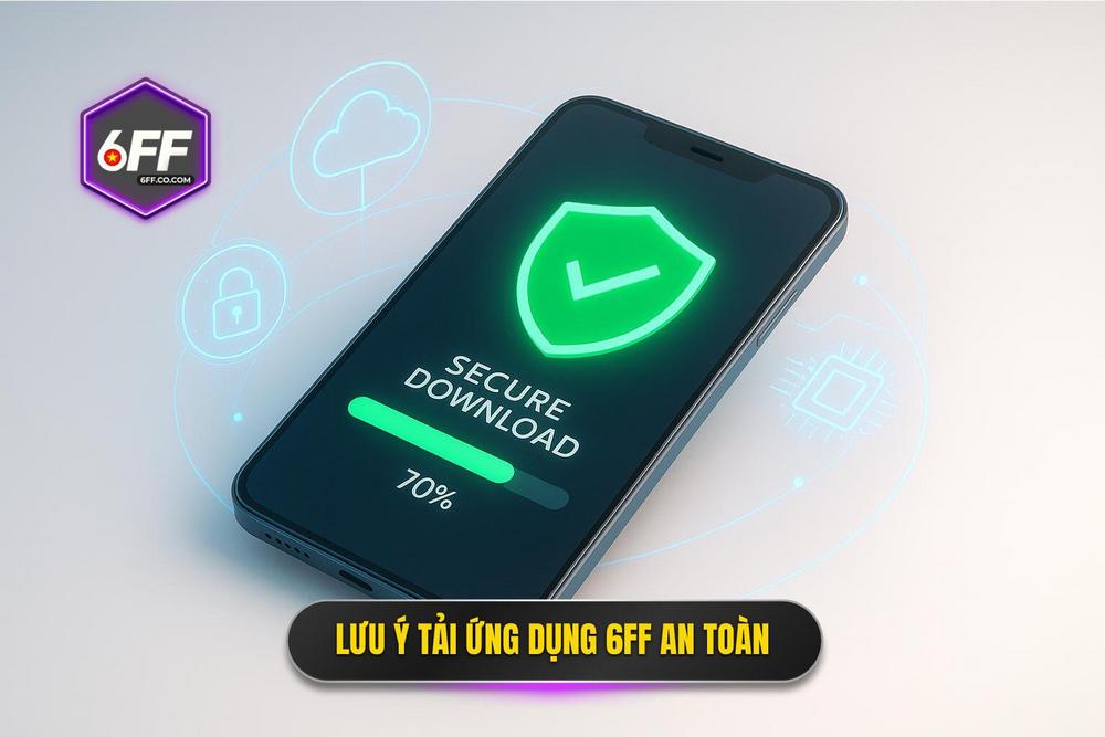 3.những Lưu ý Quan Trọng để Tải App 6ff An Toàn